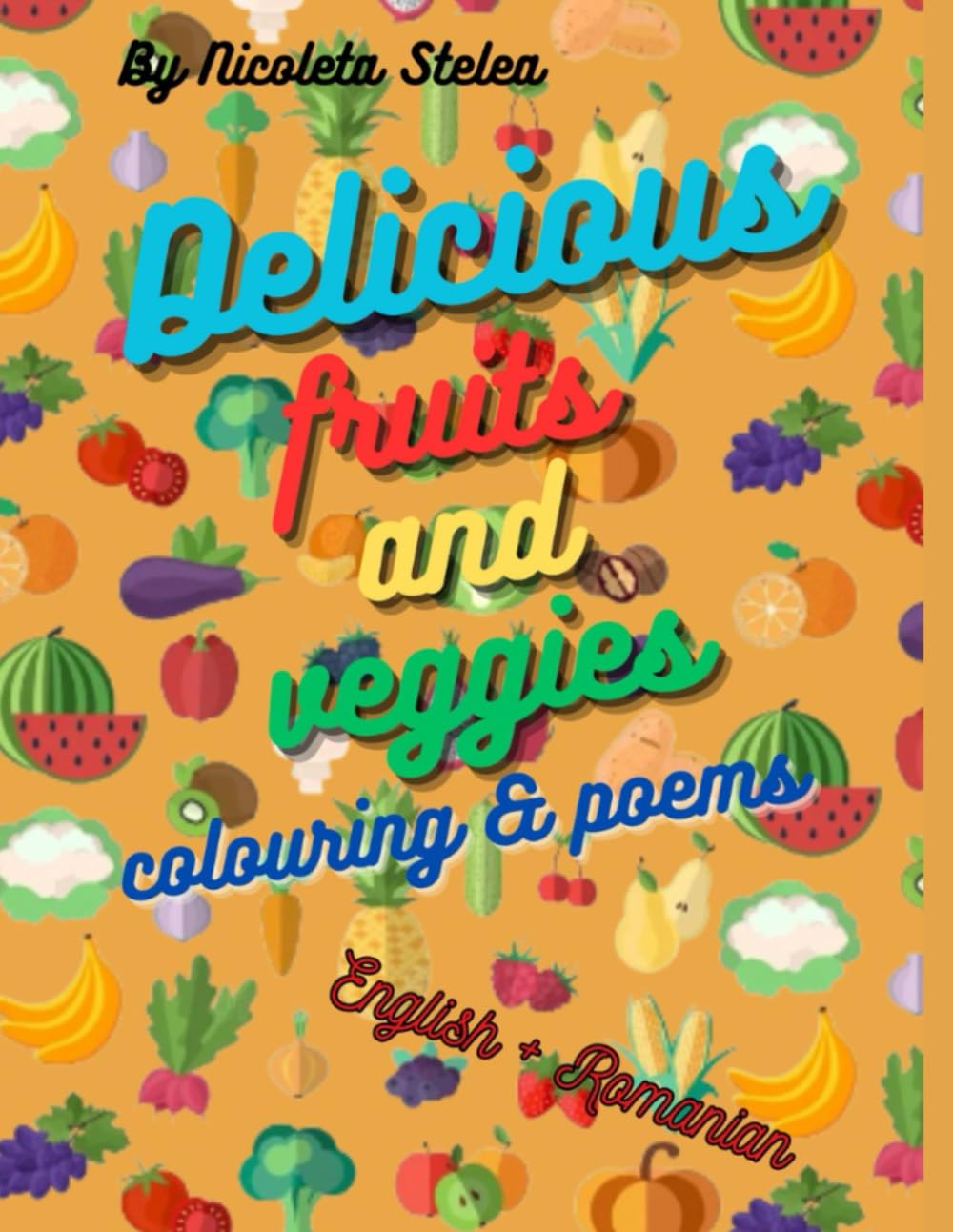 Kids Poem and Colouring book "Delicious fruits and veggies English and Romanian" - by Nicoleta Stelea: Colouring, poems, bilingual