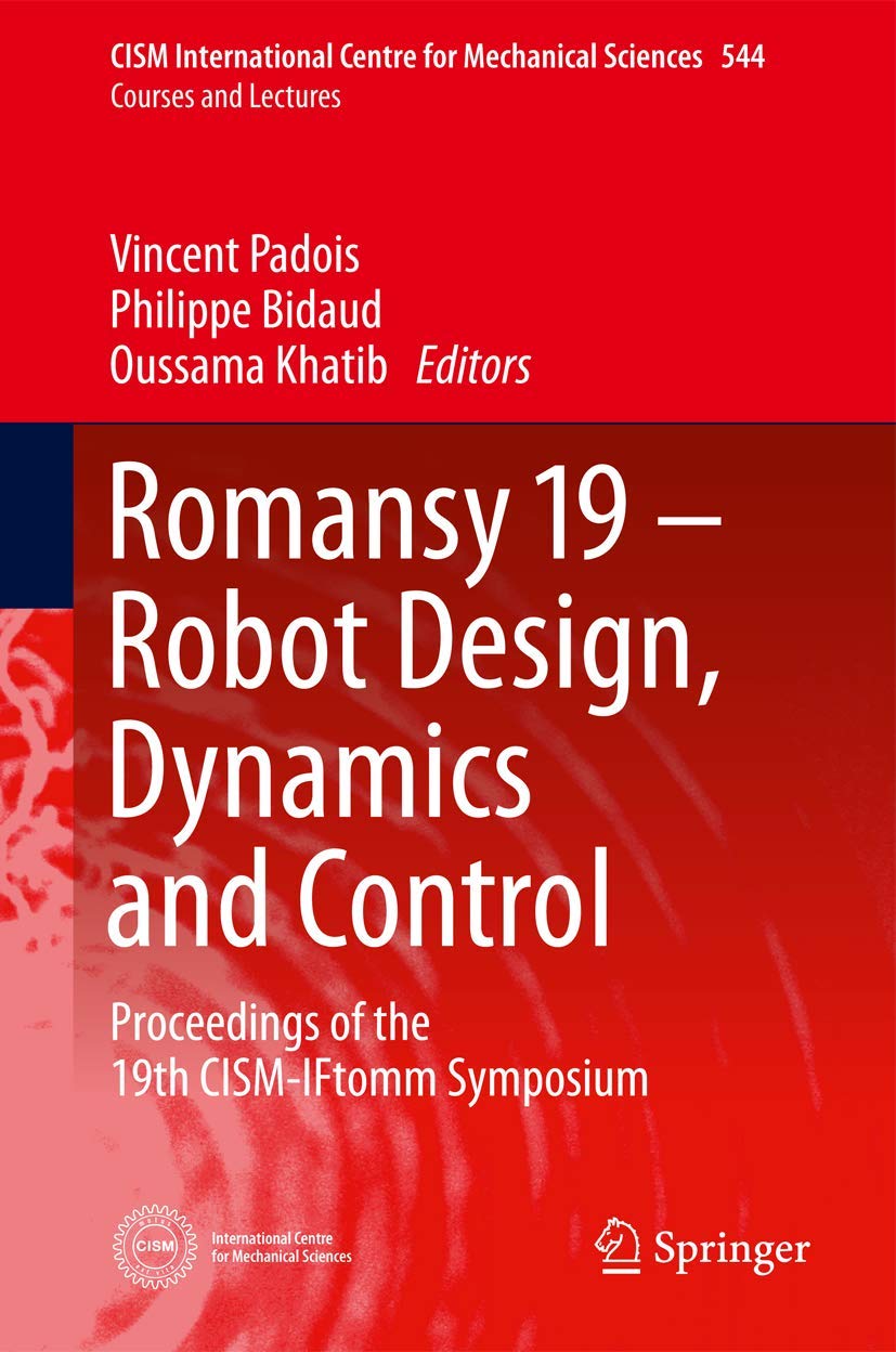 Romansy 19 - Robot Design, Dynamics and Control: Proceedings of the 19th CISM-IFtomm Symposium (CISM International Centre for Mechanical Sciences, 544)