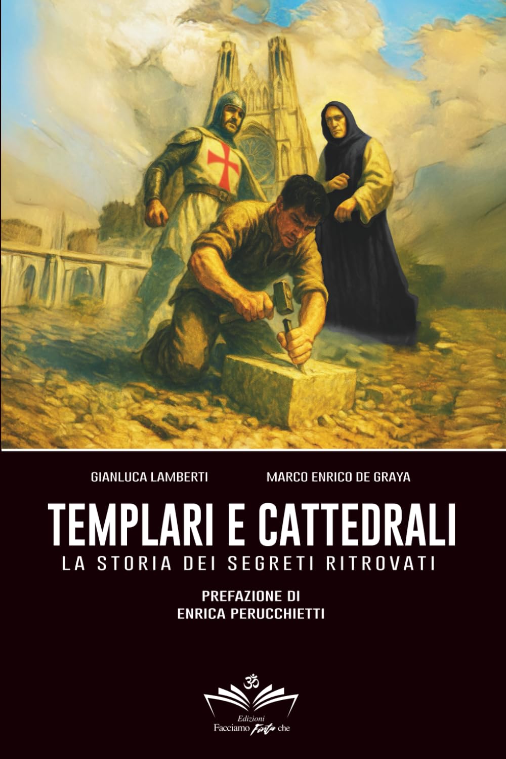 Templari e cattedrali: La storia dei segreti ritrovati (Facciamo Finta Che)