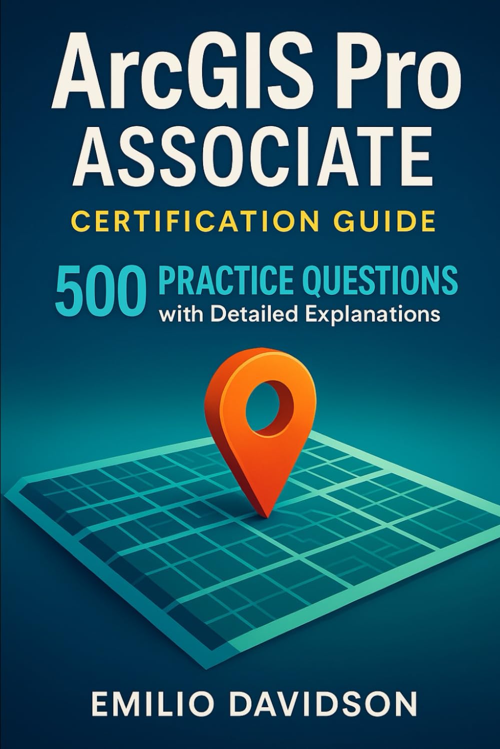 ArcGIS Pro Associate Certification Guide: 500 Practice Questions with Detailed Explanations