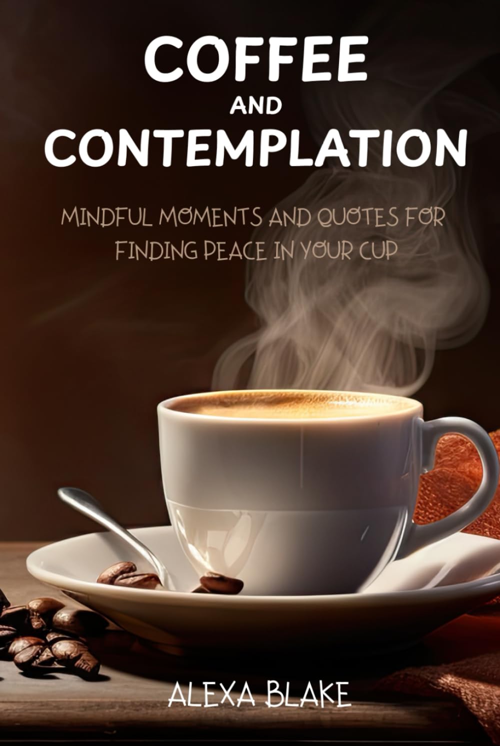 Coffee and Contemplation: Mindful Moments and Quotes for Finding Peace in Your Cup (Coffee Quotes to Enjoy with Every Cup)