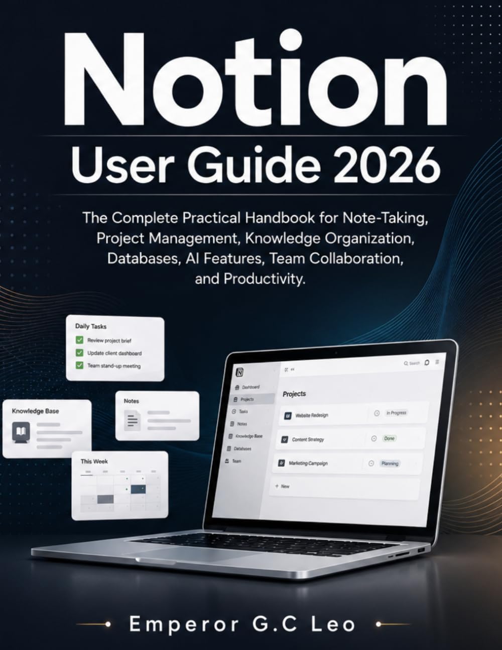 Notion User Guide 2026: The Complete Practical Handbook for Note-Taking, Project Management, Knowledge Organization, Databases, AI Features, Team Collaboration, and Productivity.