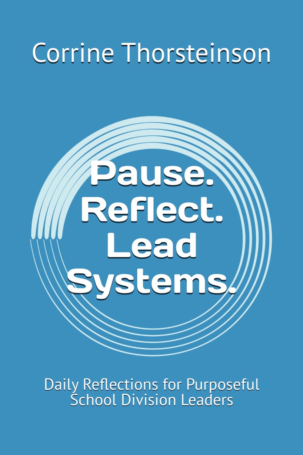 Pause. Reflect. Lead Systems.: Daily Reflections for Purposeful School Division Leaders