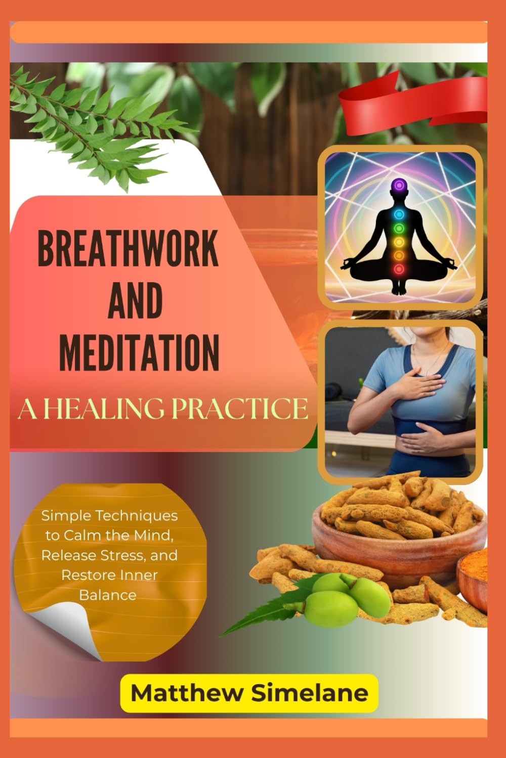 Breathwork And Meditation : A Healing Practice: Simple Techniques to Calm the Mind, Release Stress, and Restore Inner Balance
