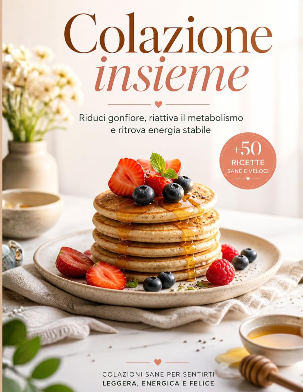 Colazione insieme: Oltre 50 Ricette per Colazioni Sane, Gustose e Facili da Preparare