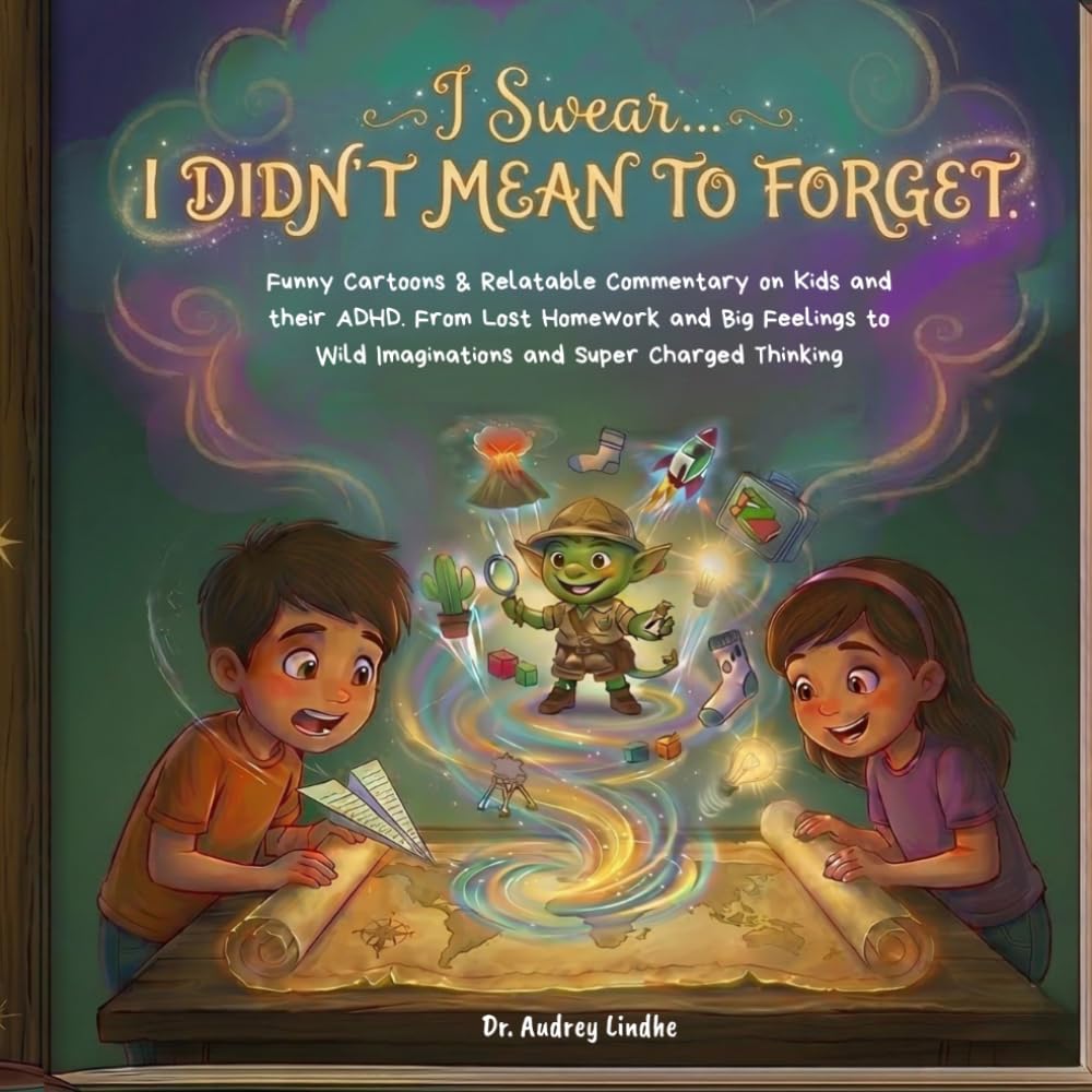 I SWEAR I DIDN'T MEAN TO FORGET...:: Funny Cartoons & Relatable Commentary on Kids and their ADHD. From Lost Homework and Big Feelings to Wild ... Thinking (ADHD. What people need to know!)