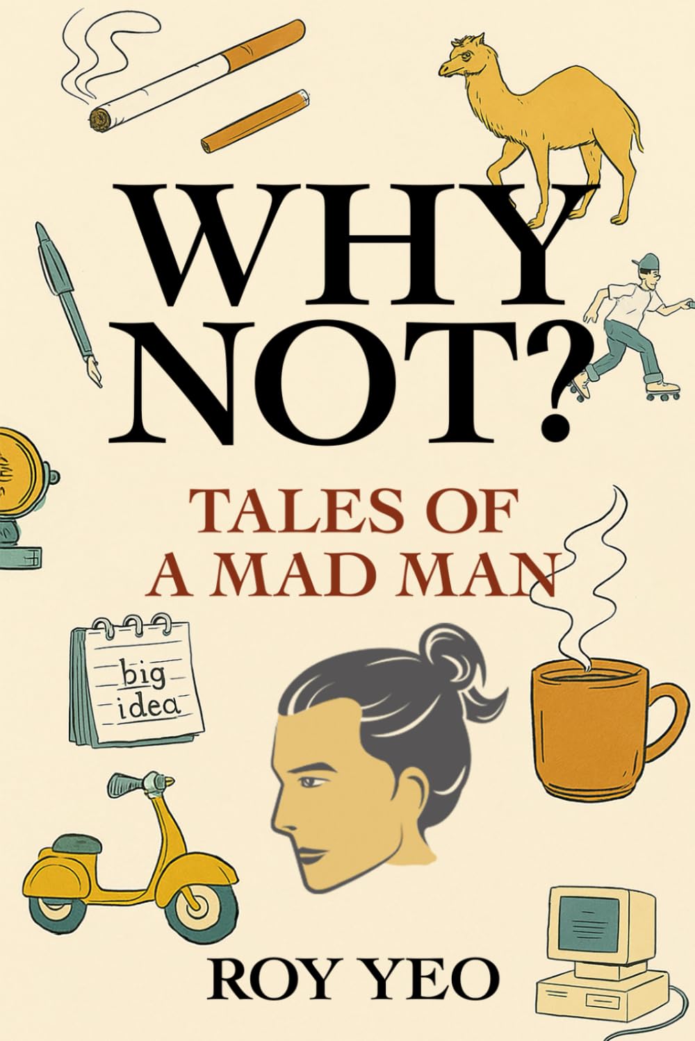 Why Not? Tales of a Mad Man: How One Man Survived Life and Advertising by Mostly Not Thinking Things Through