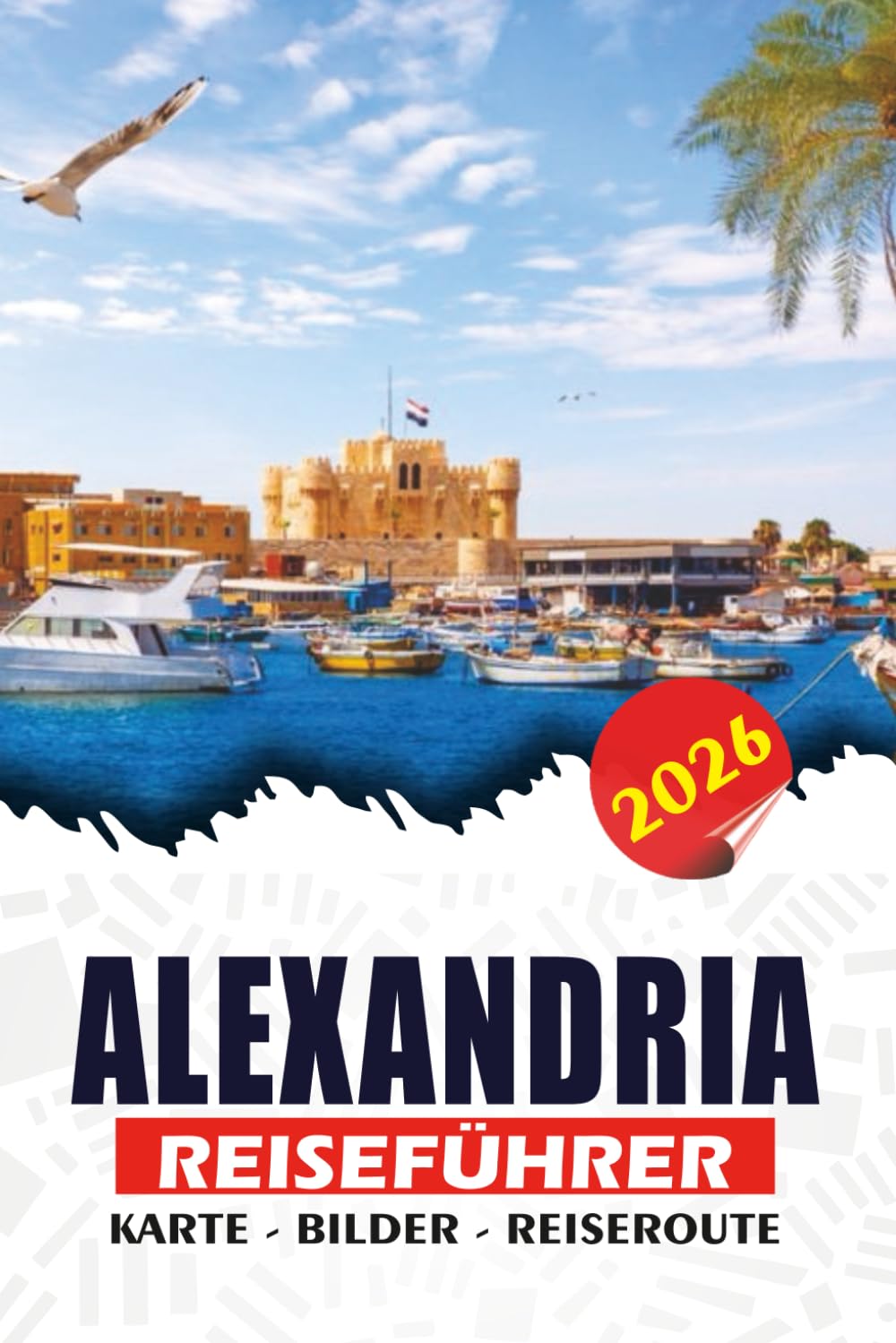 ALEXANDRIA REISEFÜHRER 2026: Ägyptens Küstenjuwel, alte Wunder, Strände, lebendige Kultur und Familienabenteuer für unvergessliche Erinnerungen