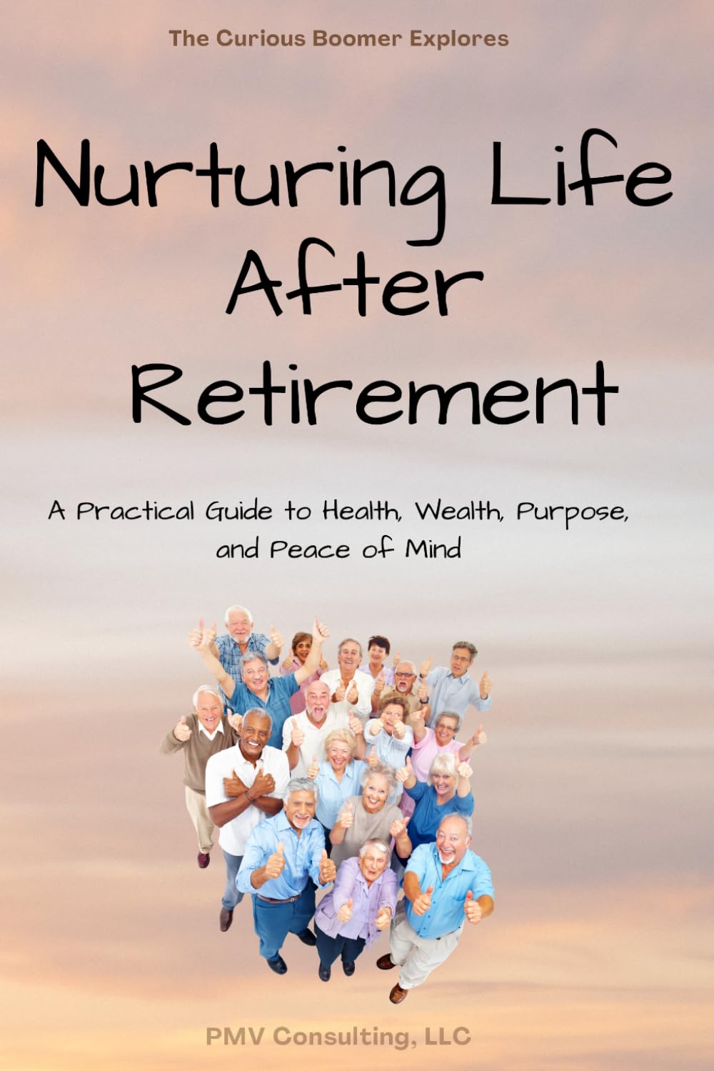 Nurturing Life After Retirement: A Practical Guide to Health, Wealth, Purpose, and Peace of Mind
