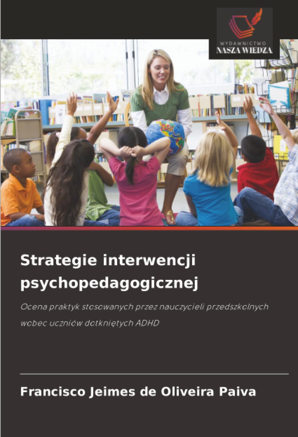 Strategie interwencji psychopedagogicznej: Ocena praktyk stosowanych przez nauczycieli przedszkolnych wobec uczniów dotkniętych ADHD