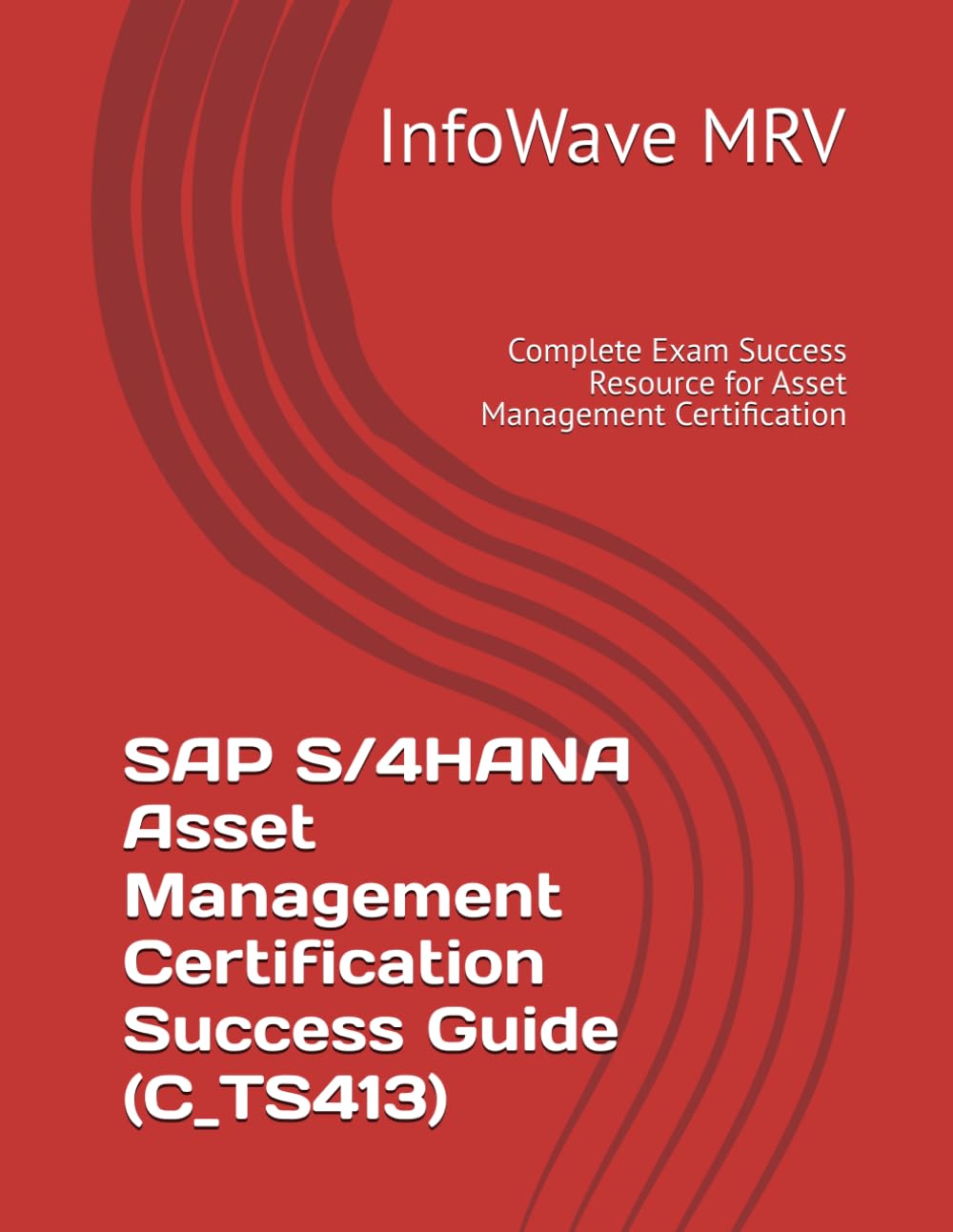 SAP S/4HANA Asset Management Certification Success Guide (C_TS413): Complete Exam Success Resource for Asset Management Certification (SAP S/4HANA Certification Success Guide)