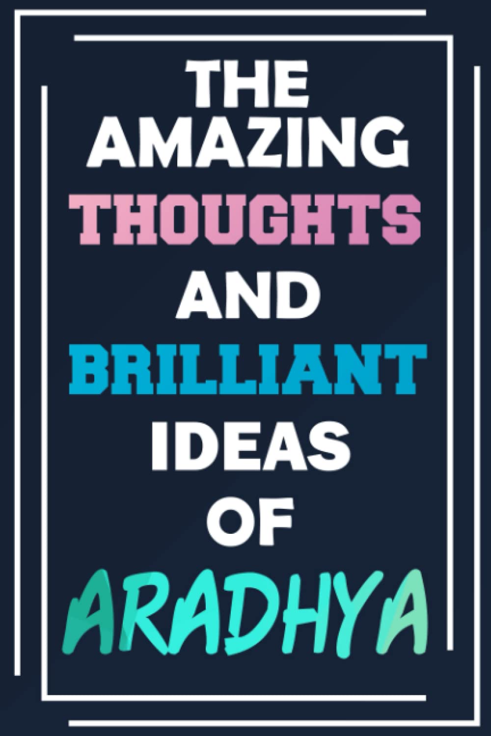 The Amazing Thoughts and Brilliant Ideas of Aradhya: Unleash Your Imagination - Blank Lined Notebook