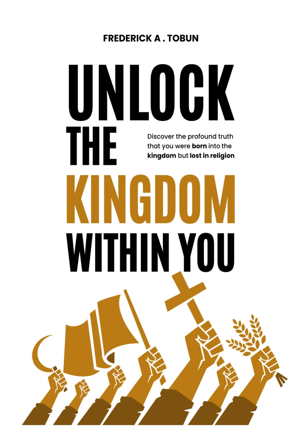Unlock the Kingdom Within You: Discover the profound truth that you were born into the kingdom but lost in religion.