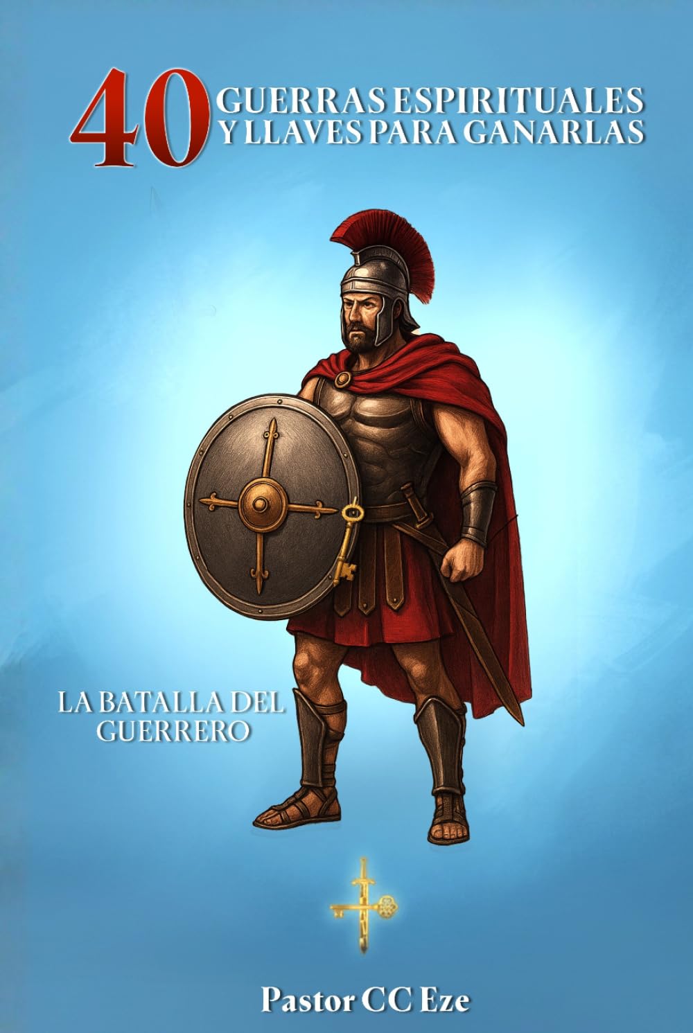 40 GUERRAS ESPIRITUALES Y CLAVES PARA VENCERLAS: La Batalla Del Guerro