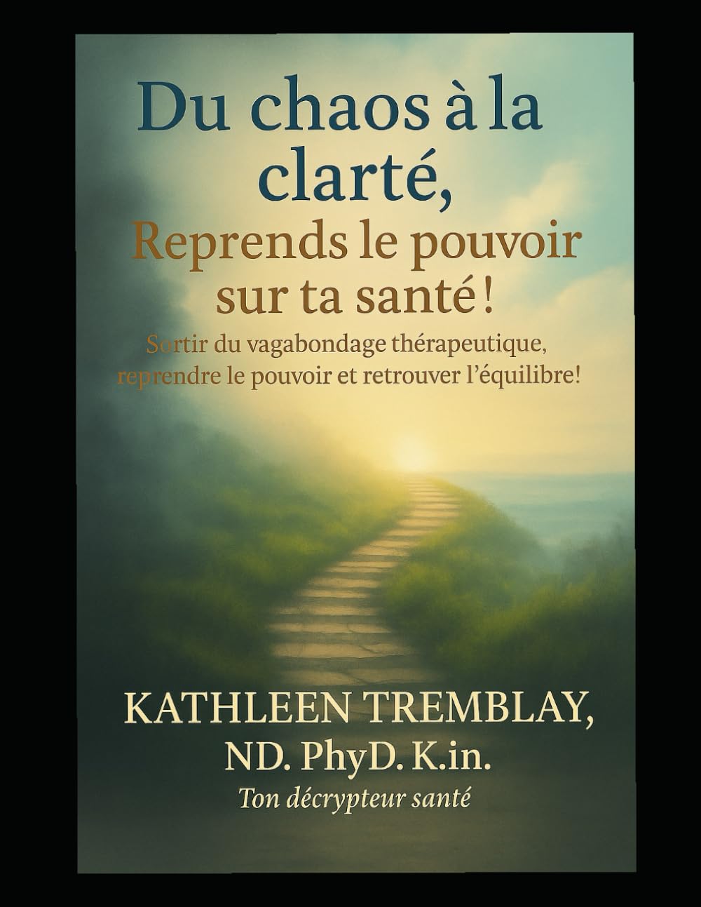 Du chaos à la clarté, Reprends le pouvoir sur ta santé!: Sortir du vagabondage thérapeutique, reprendre le pouvoir et retrouver l'équilibre!