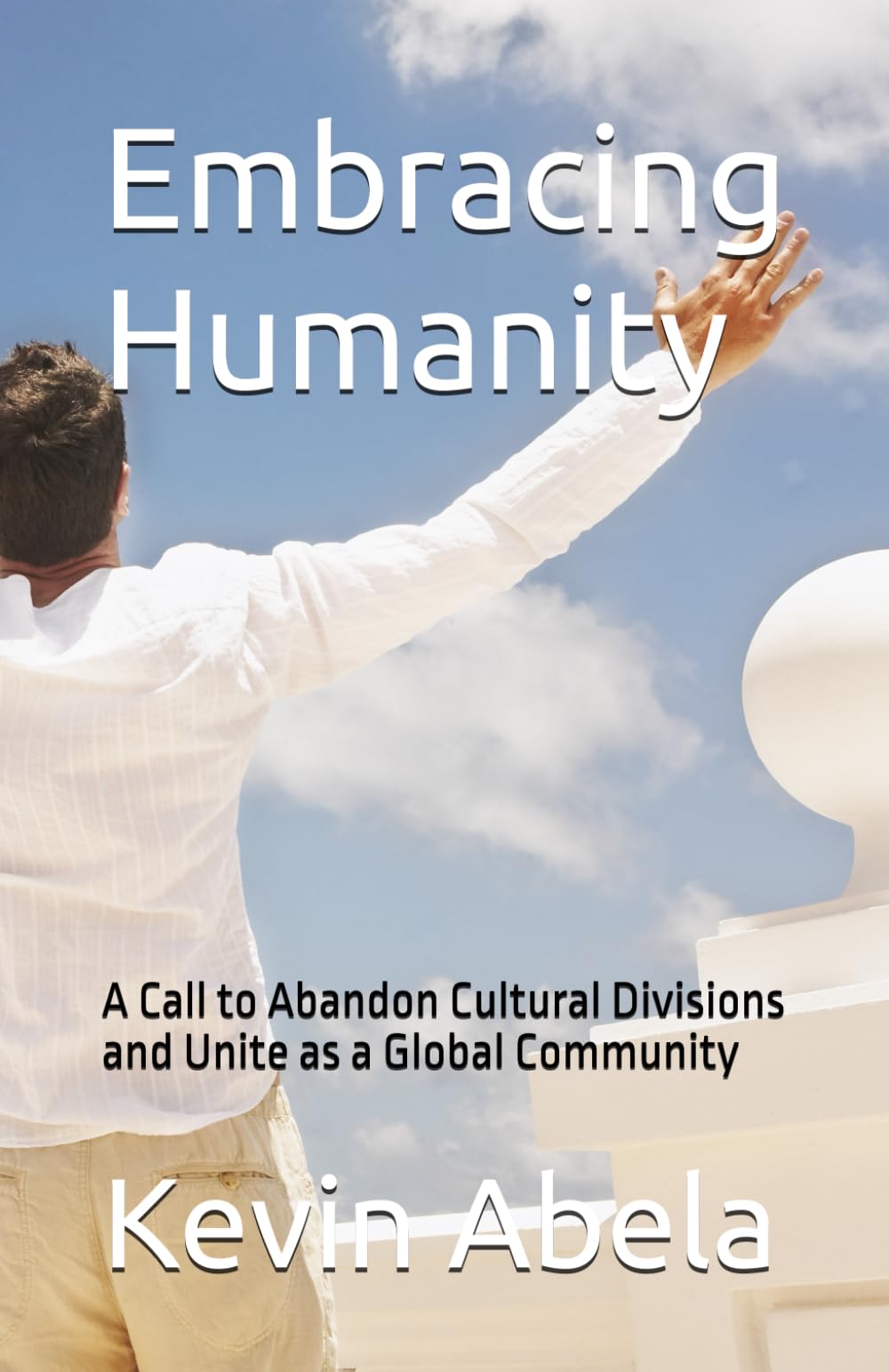 Embracing Humanity: A Call to Abandon Cultural Divisions and Unite as a Global Community (Building Human Identity)