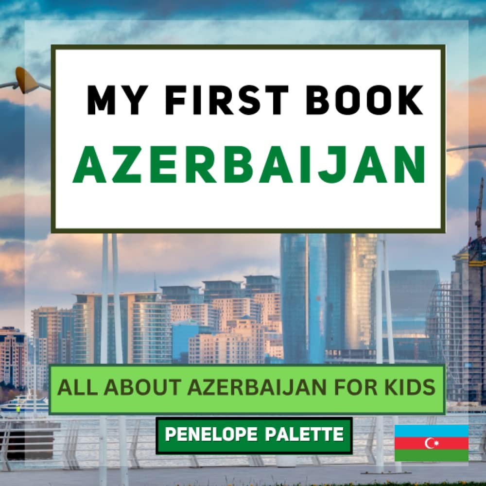 My First Book - Azerbaijan: All About Azerbaijan For Kids (My First Book - World Edition)