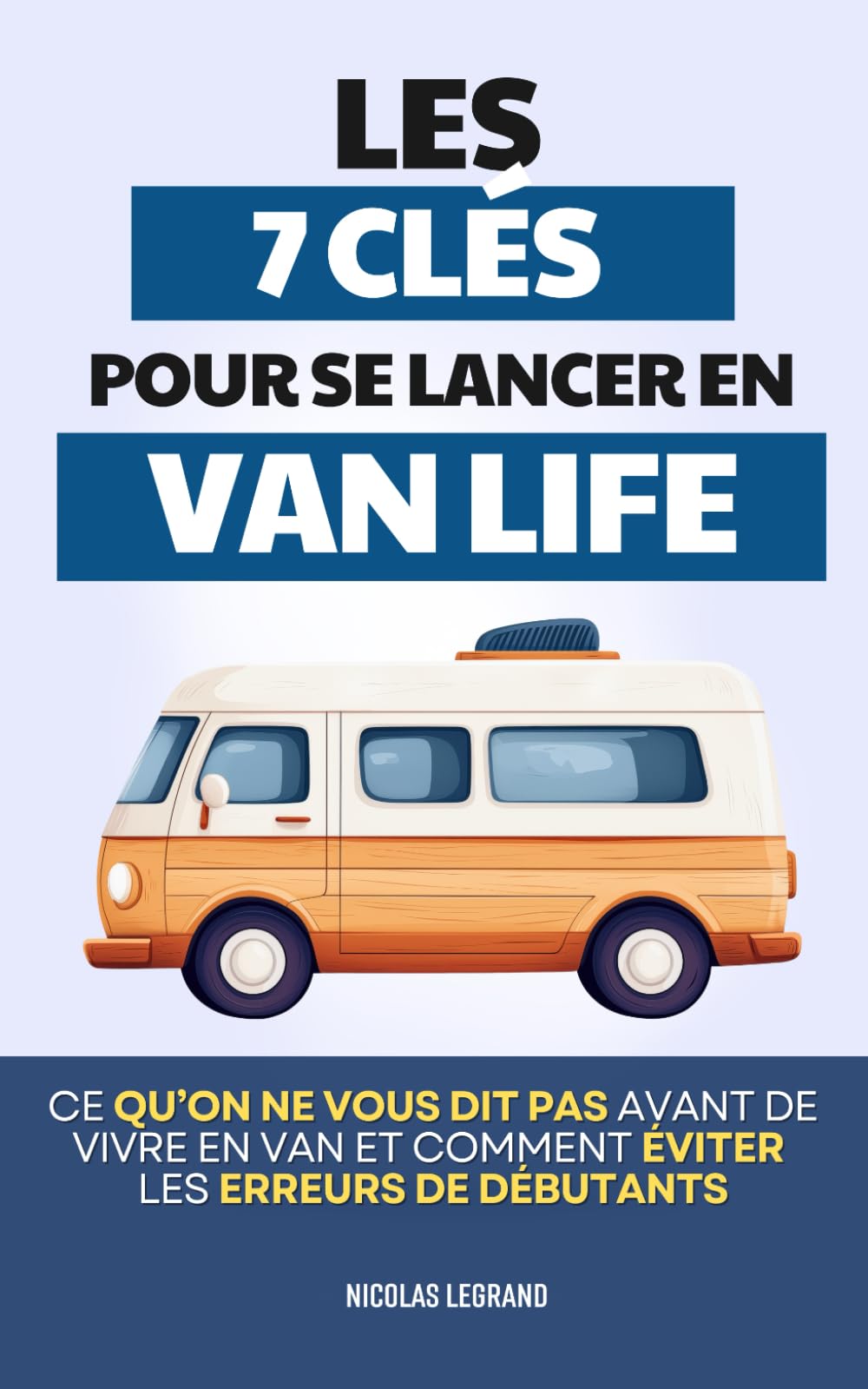 Van Life - Les 7 Clés Pour Se Lancer: Ce qu’on ne vous dit pas avant de vivre en van et comment éviter les erreurs des débutants | Livre Van Life et ... | Guide Voyage Van Aménagé France et Europe
