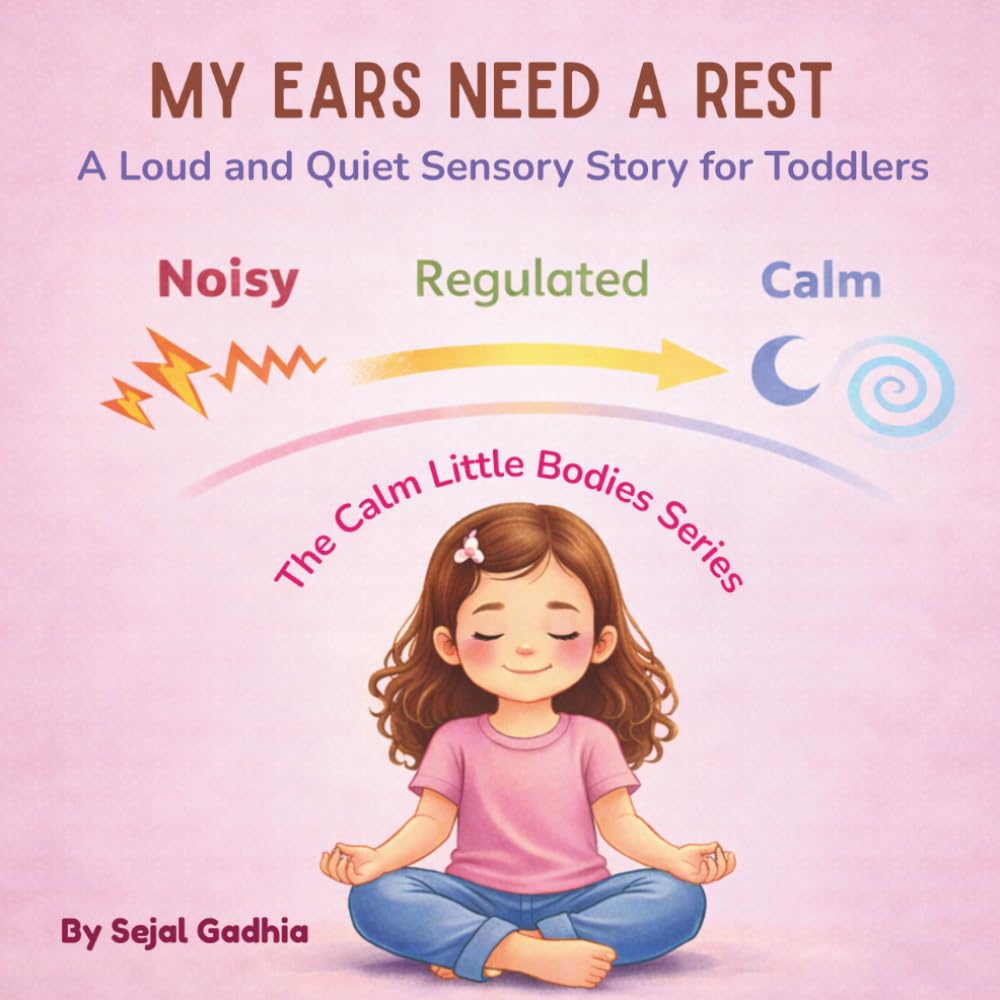 My Ears Need a Rest: A Loud and Quiet Sensory Story for Toddlers (Calm Little Bodies Series)