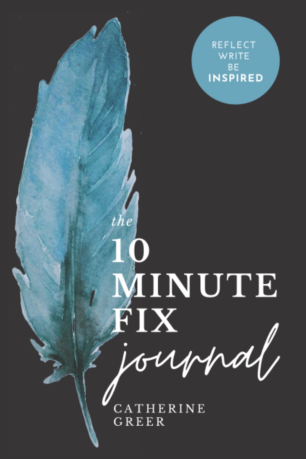 The 10 Minute Fix Journal: Reflect, write, be inspired