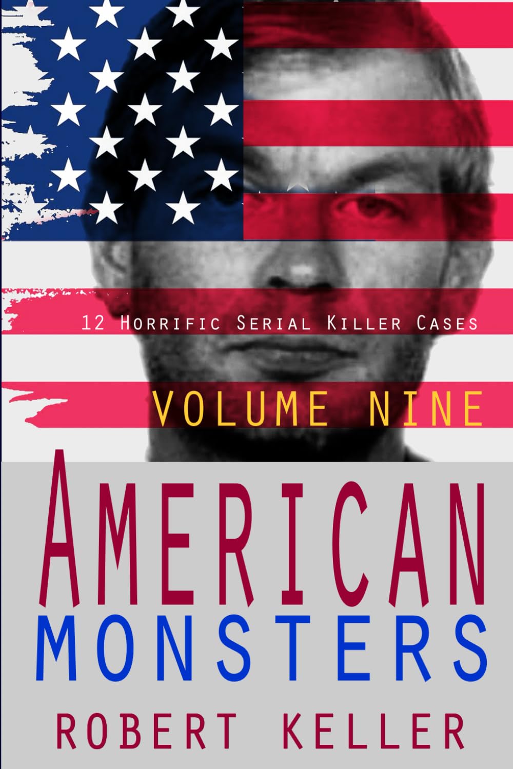 True Crime: American Monsters Vol. 9: 12 Horrific American Serial Killers: Volume 9