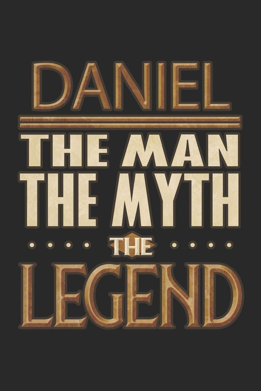 Daniel The Man The Myth The Legend: Daniel Notebook Journal 6x9 Personalized Customized Gift For Someones Surname Or First Name is Daniel