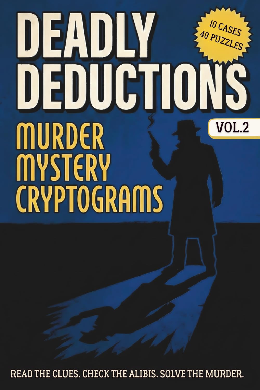 Deadly Deductions: Murder Mystery Cryptograms (Volume 2): 10 Cases and 40 Puzzles for Adults, Crack the Ciphers, Solve the Crimes, and Reveal the Secrets