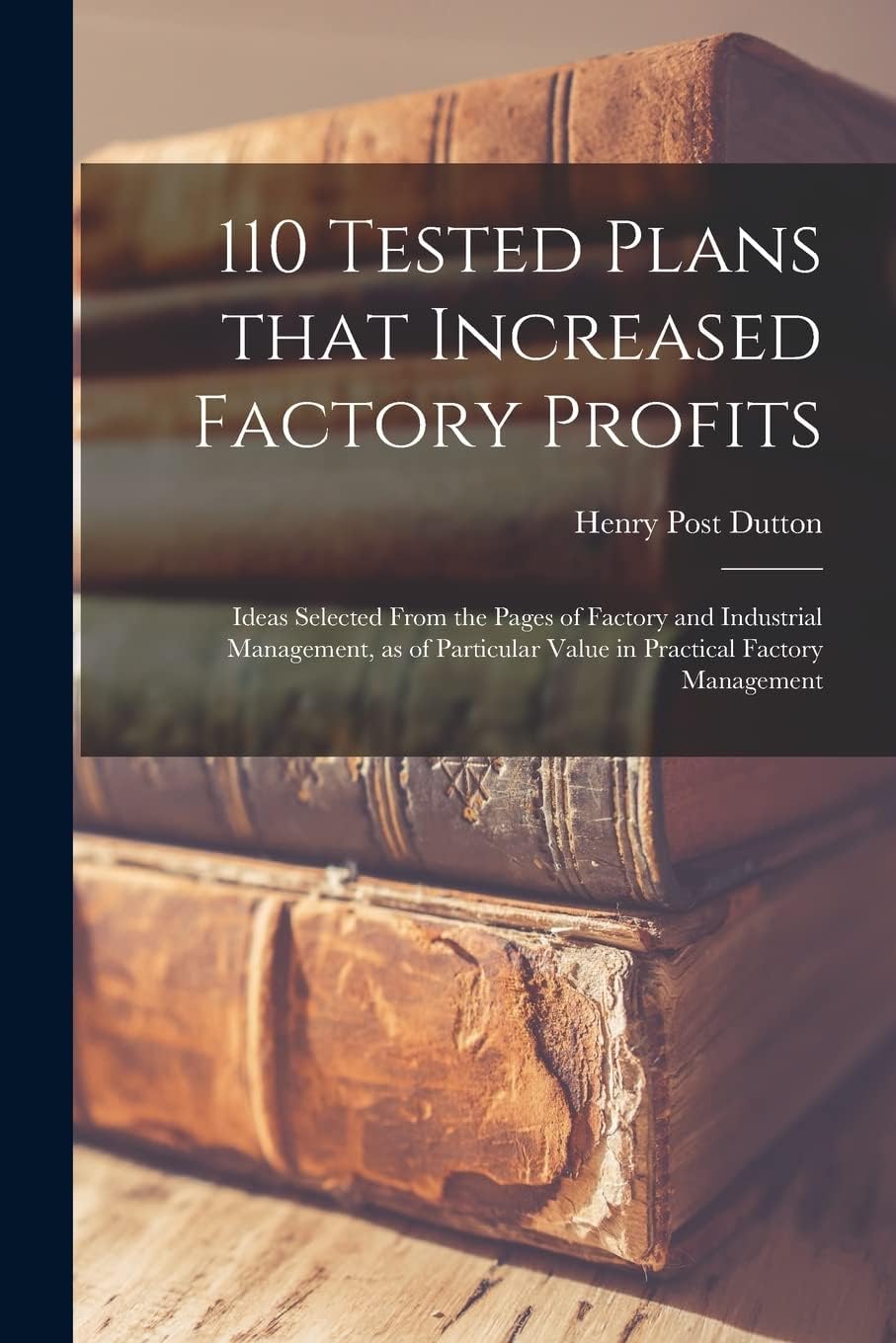 110 Tested Plans That Increased Factory Profits: Ideas Selected From the Pages of Factory and Industrial Management, as of Particular Value in Practical Factory Management