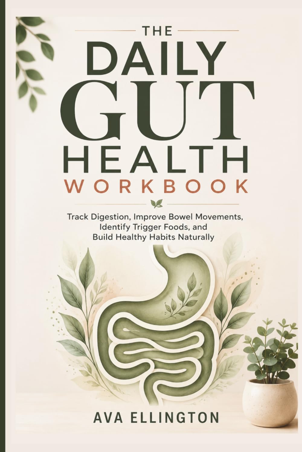 The Daily Gut Health Workbook: Track Digestion, Improve Bowel Movements, Identify Trigger Foods, and Build Healthy Habits Naturally