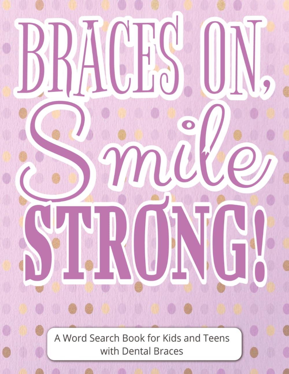 Braces On, Smile Strong! A Word Search Book for Kids and Teens with Dental Braces: Funny Braces Gifts | Large Print Word Find Puzzles for Brace ... Challenges, Relaxing Screen-Free Fun Games