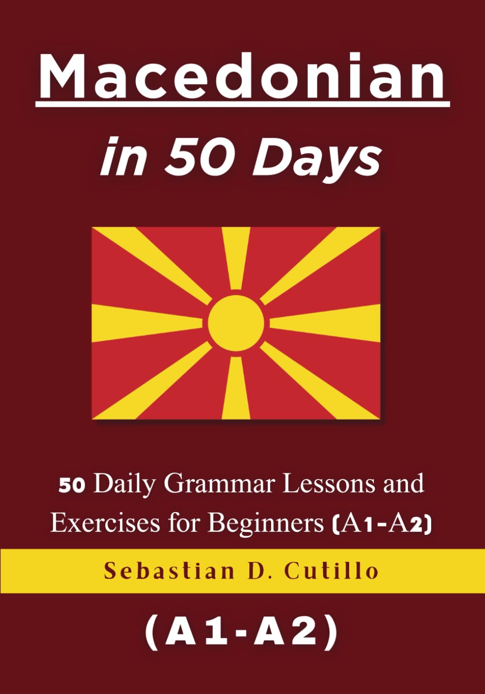 Macedonian in 50 Days: 50 Daily Grammar Lessons and Exercises for Beginners (A1-A2) (Macedonian Short Stories (CEFR Leveled Language Learning))