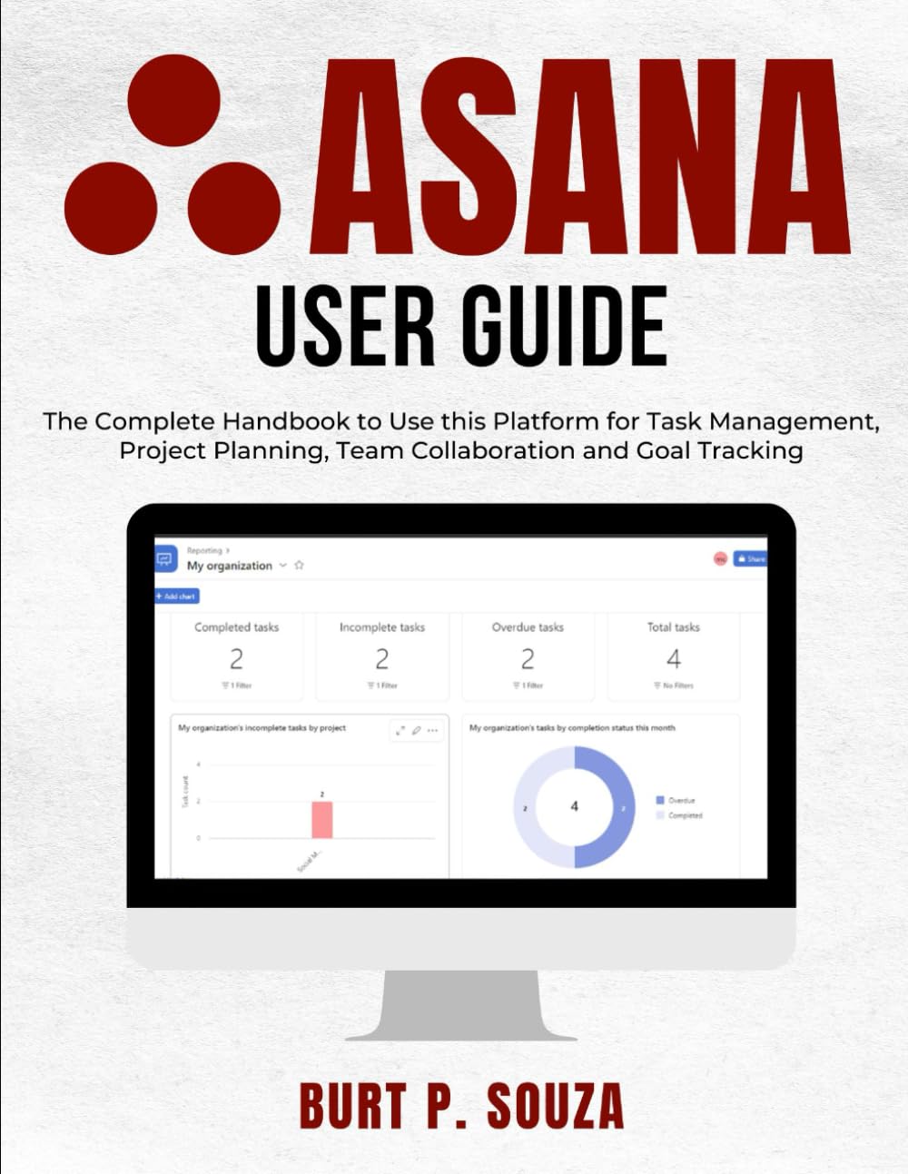 Asana User Guide: The Complete Handbook to Use this Platform for Task Management, Project Planning, Team Collaboration and Goal Tracking