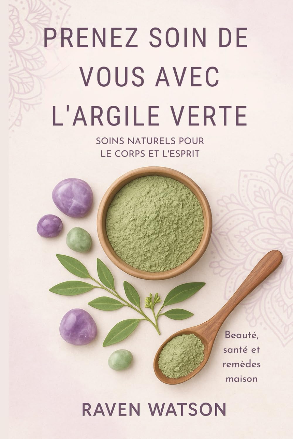 Prenez soin de vous avec l’argile verte – Beauté, santé et remèdes maison: Masques, cataplasmes, soins et produits ménagers faits maison – simples, ... et efficaces - Argile verte (French Edition)