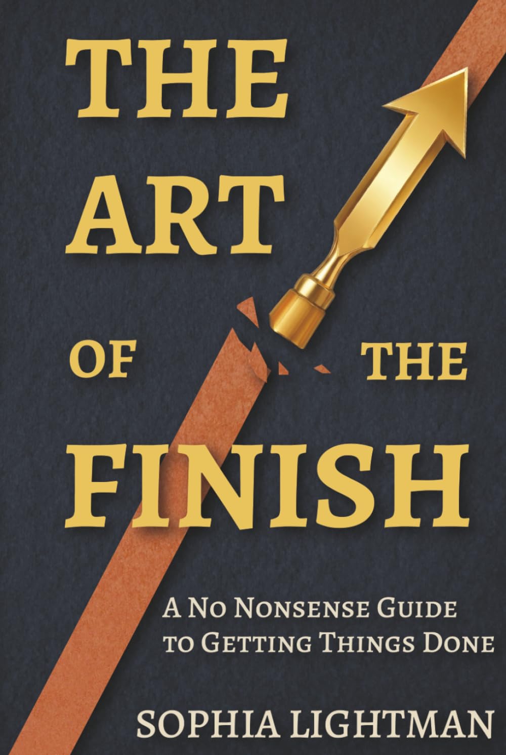 THE ART OF THE FINISH: A No-Nonsense Guide to Getting Things Done