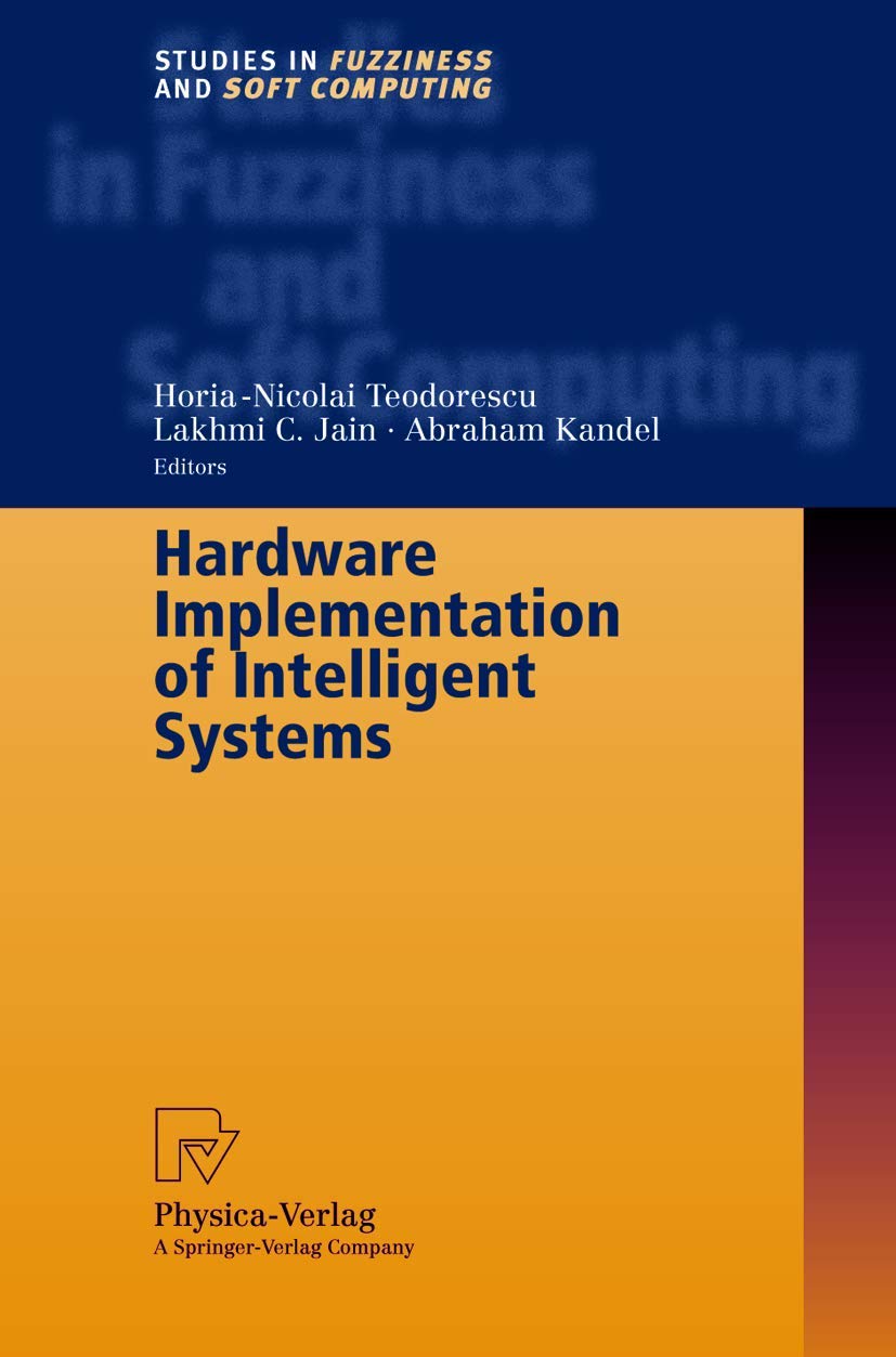 Hardware Implementation of Intelligent Systems: 74 (Studies in Fuzziness and Soft Computing)