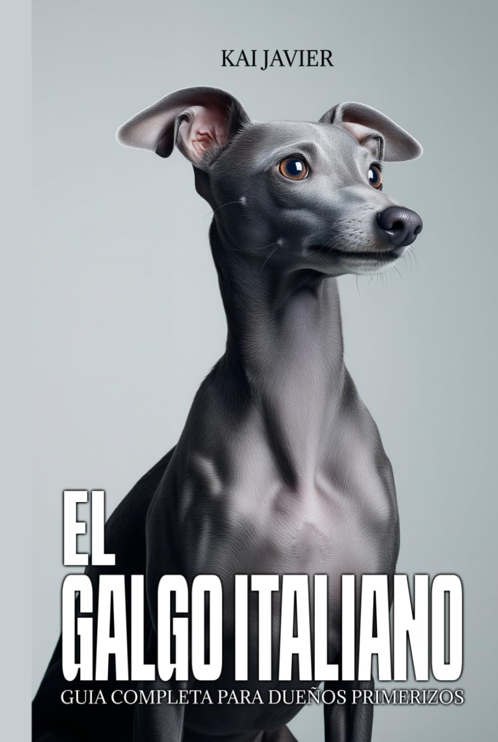 El Galgo Italiano: Guía completa para dueños primerizos: Carácter, adiestramiento, salud, cuidados y errores que debes evitar desde cachorro