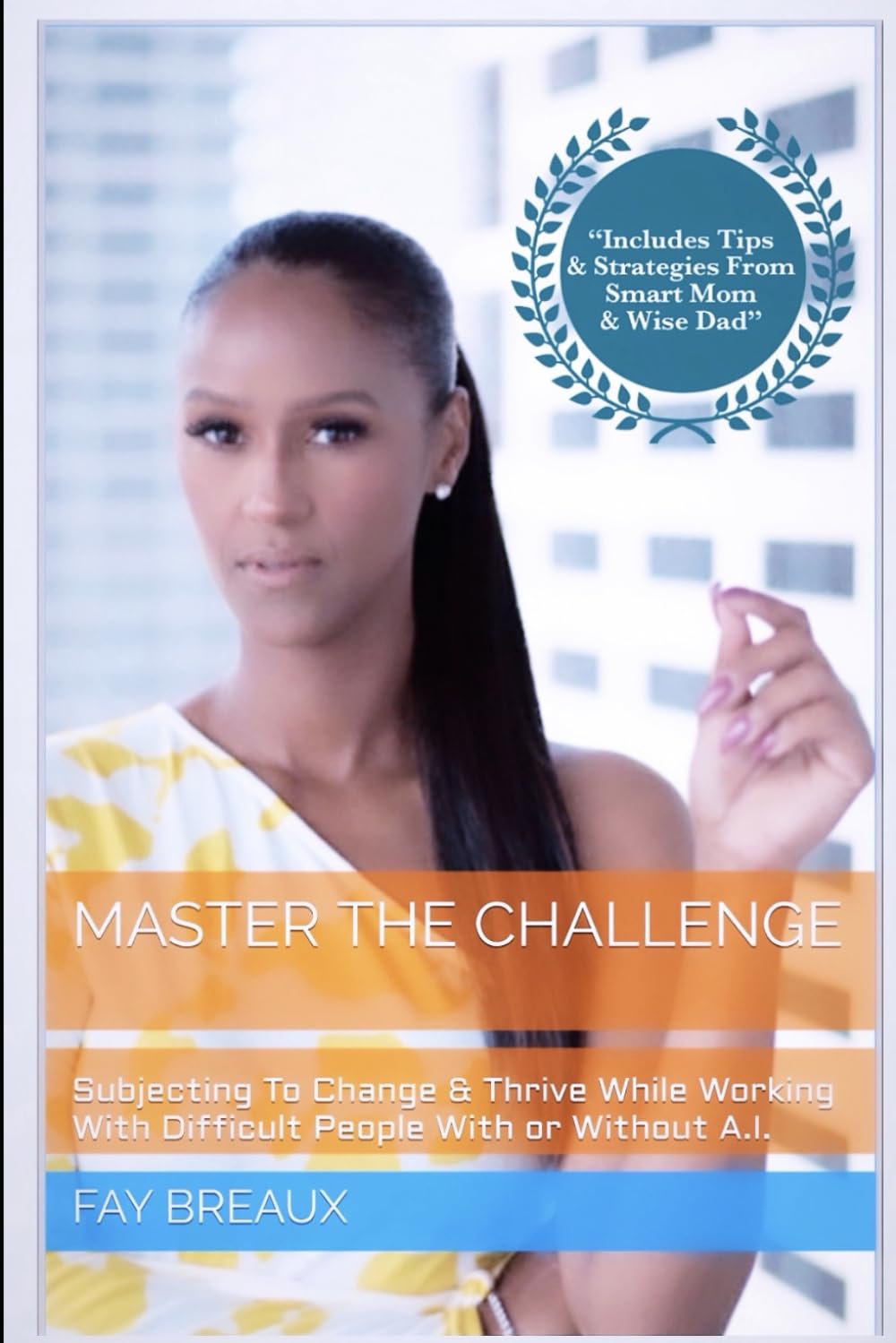 Master The Challenge: Subjecting To Change & Thrive While Working With Difficult People With Or Without A.I.