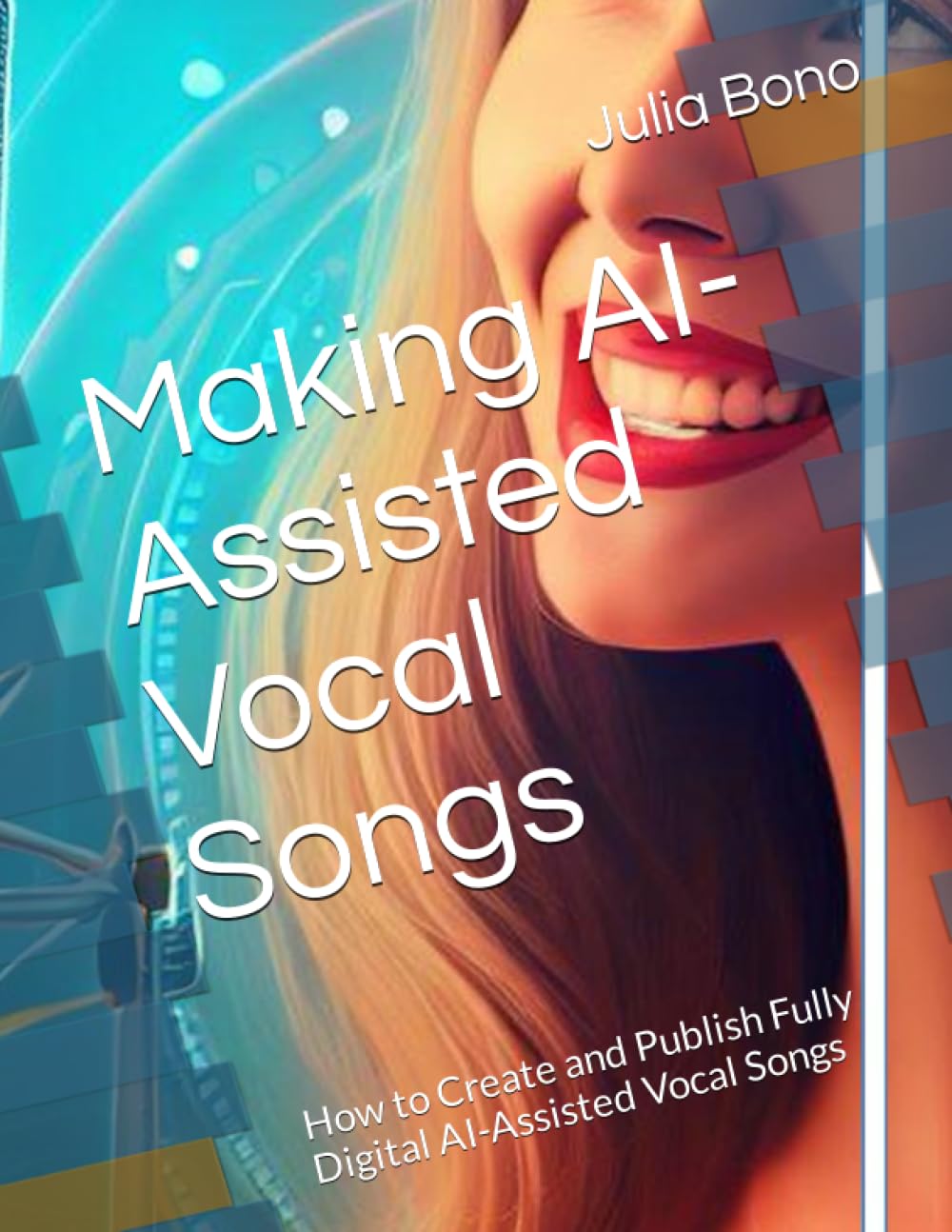 Making AI-Assisted Vocal Songs: How to Create and Publish Fully Digital AI-Assisted Vocal Songs
