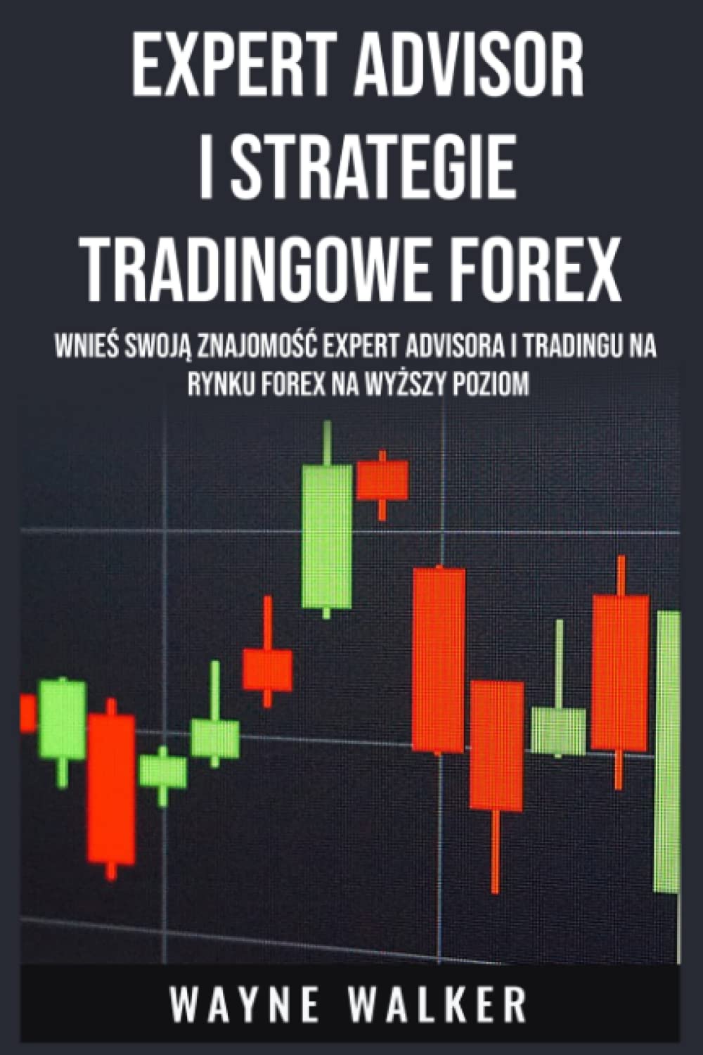 Expert Advisor i Strategie Tradingowe Forex: Wnieś Swoją Znajomość Expert Advisora i Tradingu Na Rynku Forex Na Wyższy Poziom