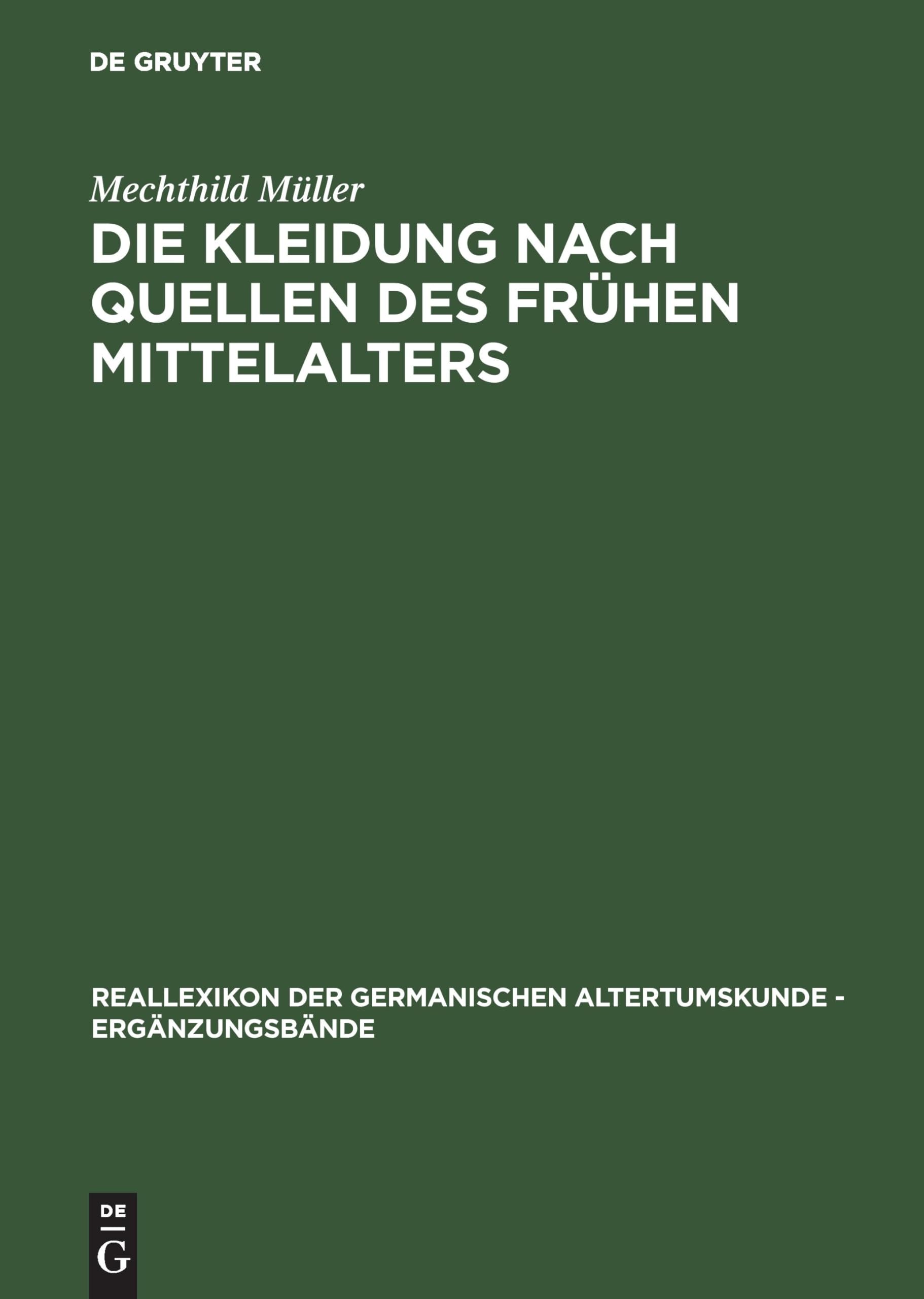 Mechthild MüllerDie Kleidung nach Quellen des frühen Mittelalters: Textilien und Mode von Karl dem Großen bis Heinrich III: 33 (Ergänzungsbände zum Reallexikon der Germanischen Altertumskunde, 33)