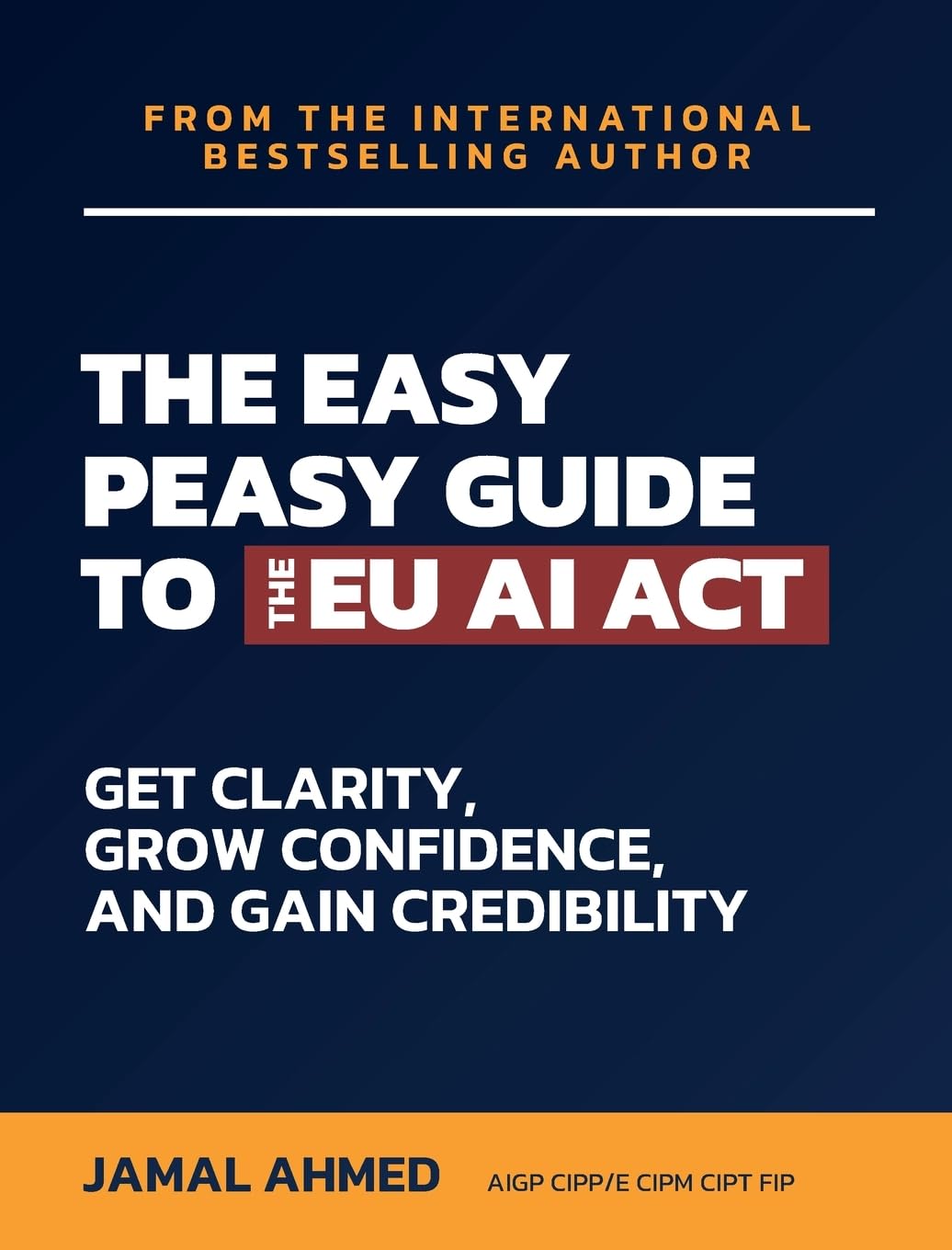 The Easy Peasy Guide to the EU AI Act: Get Clarity, Grow Confidence, and Gain Credibility