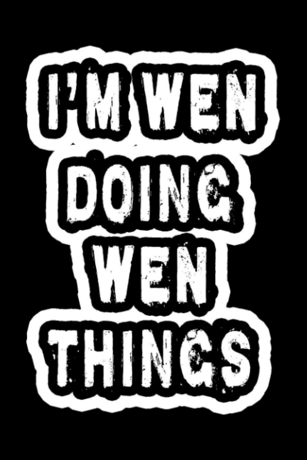 I'm Wen Doing Wen Things: Notebook Gift Wen, Journal Personalized name Gifts for Wen, Gift Idea for Wen, 120 Page
