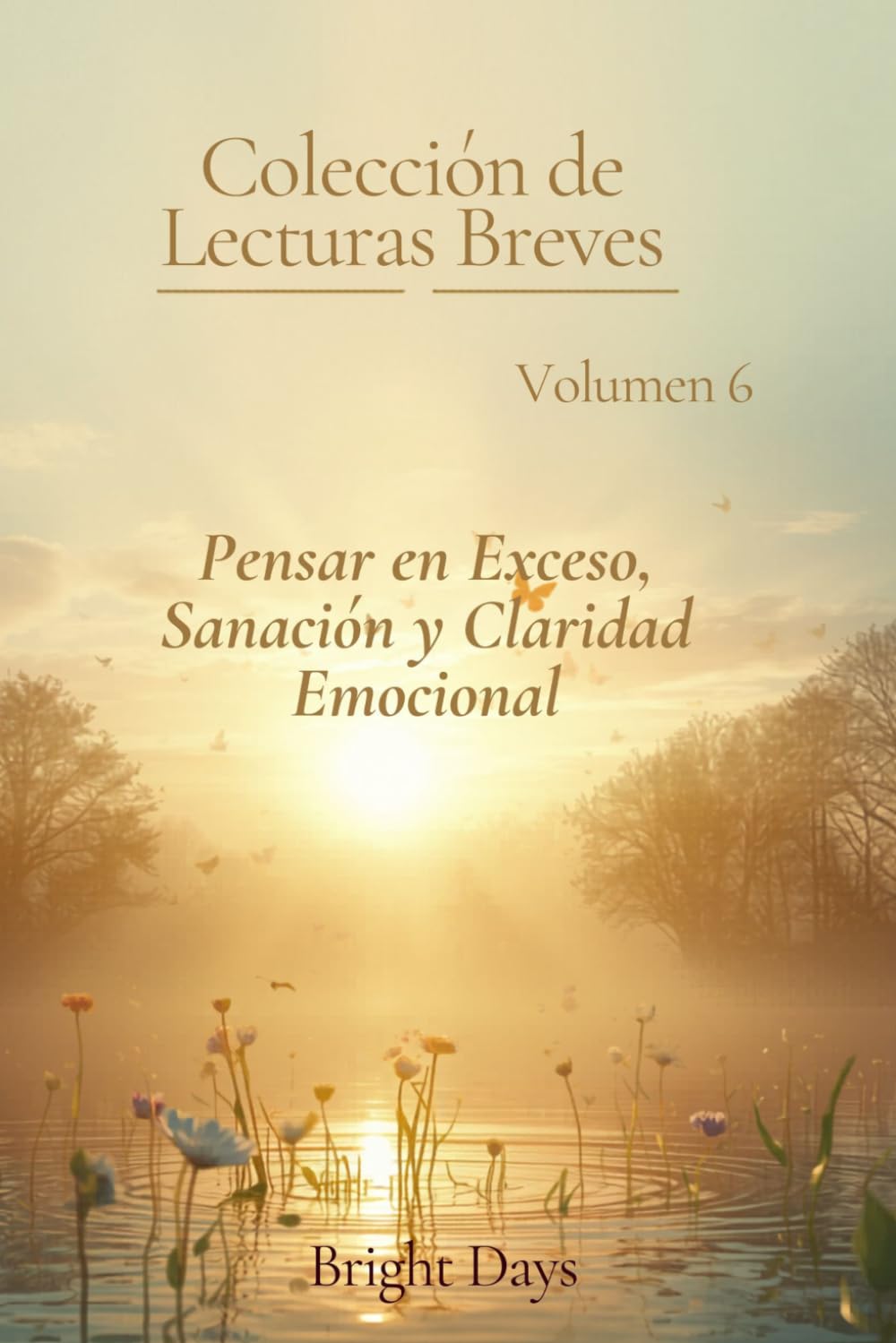 Colección de Lecturas Breves – Volumen 6: Pensar en Exceso, Sanación y Claridad Emocional (Colección de Lecturas Breves para el Crecimiento Personal)