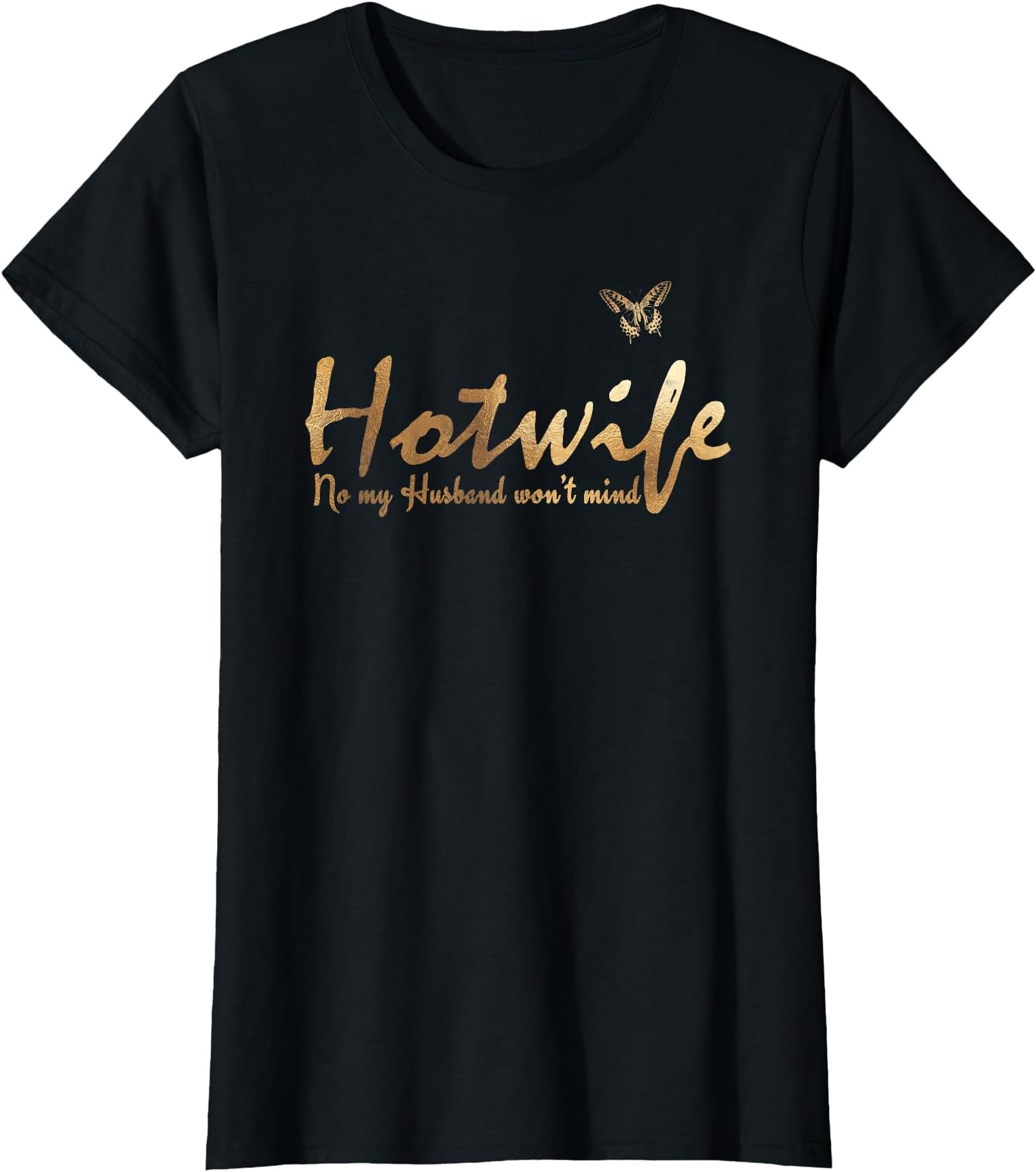 My husband will not make gold anything - Hotwife T-Shirt