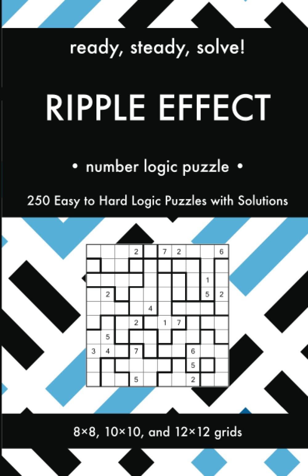 Ready, Steady, Solve! Ripple Effect - Number Logic Puzzles for Adults: 250 Easy to Hard Pencil Puzzles with Solutions - Essential Puzzle Championship ... Steady, Solve! Logic Puzzles Book Series)