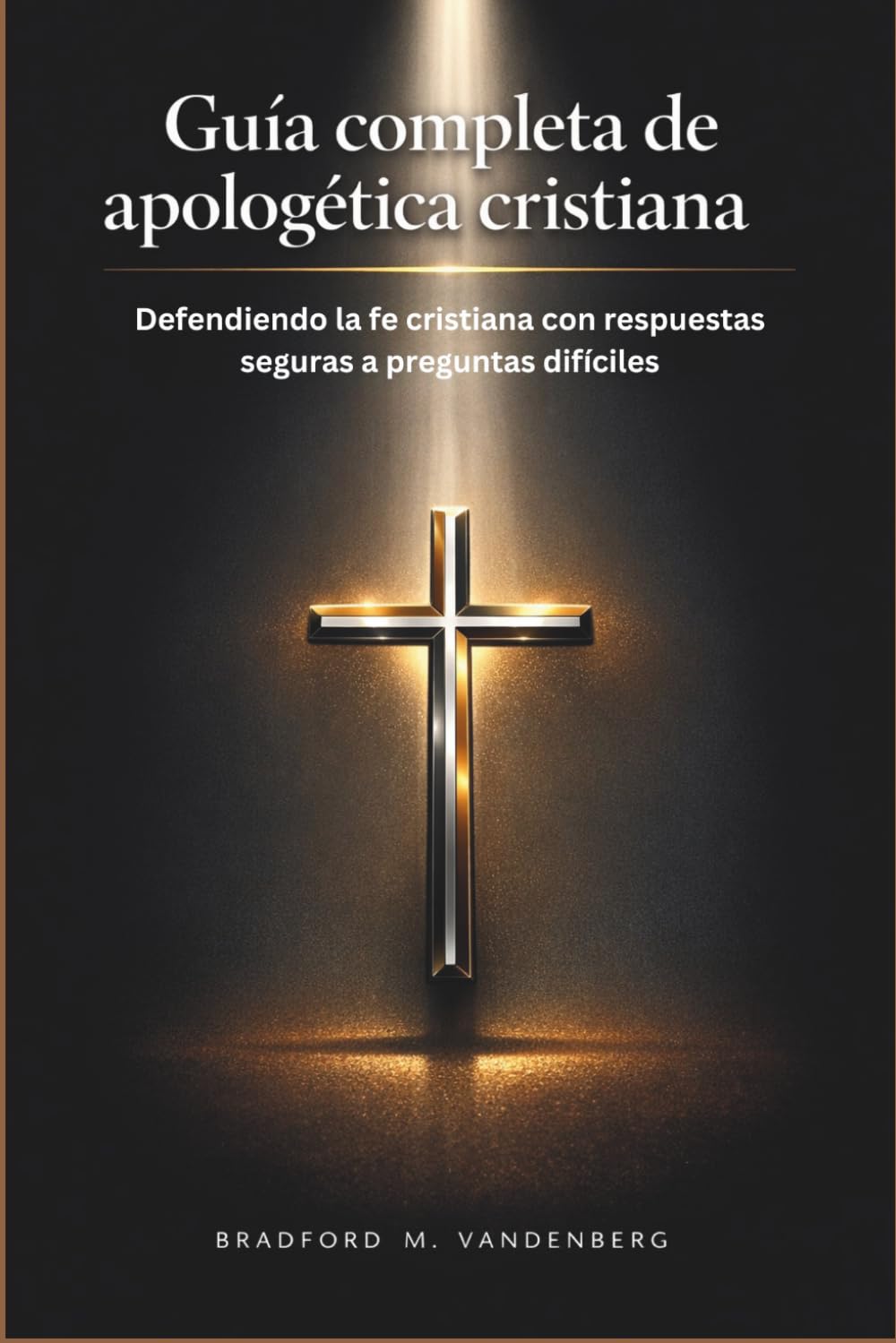 Guía completa de apologética cristiana: Defendiendo la fe cristiana con respuestas seguras a preguntas difíciles