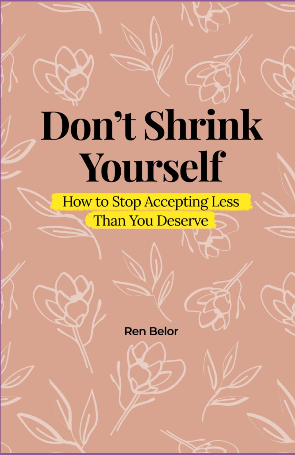 Don’t Shrink Yourself: How to Stop Accepting Less Than You Deserve