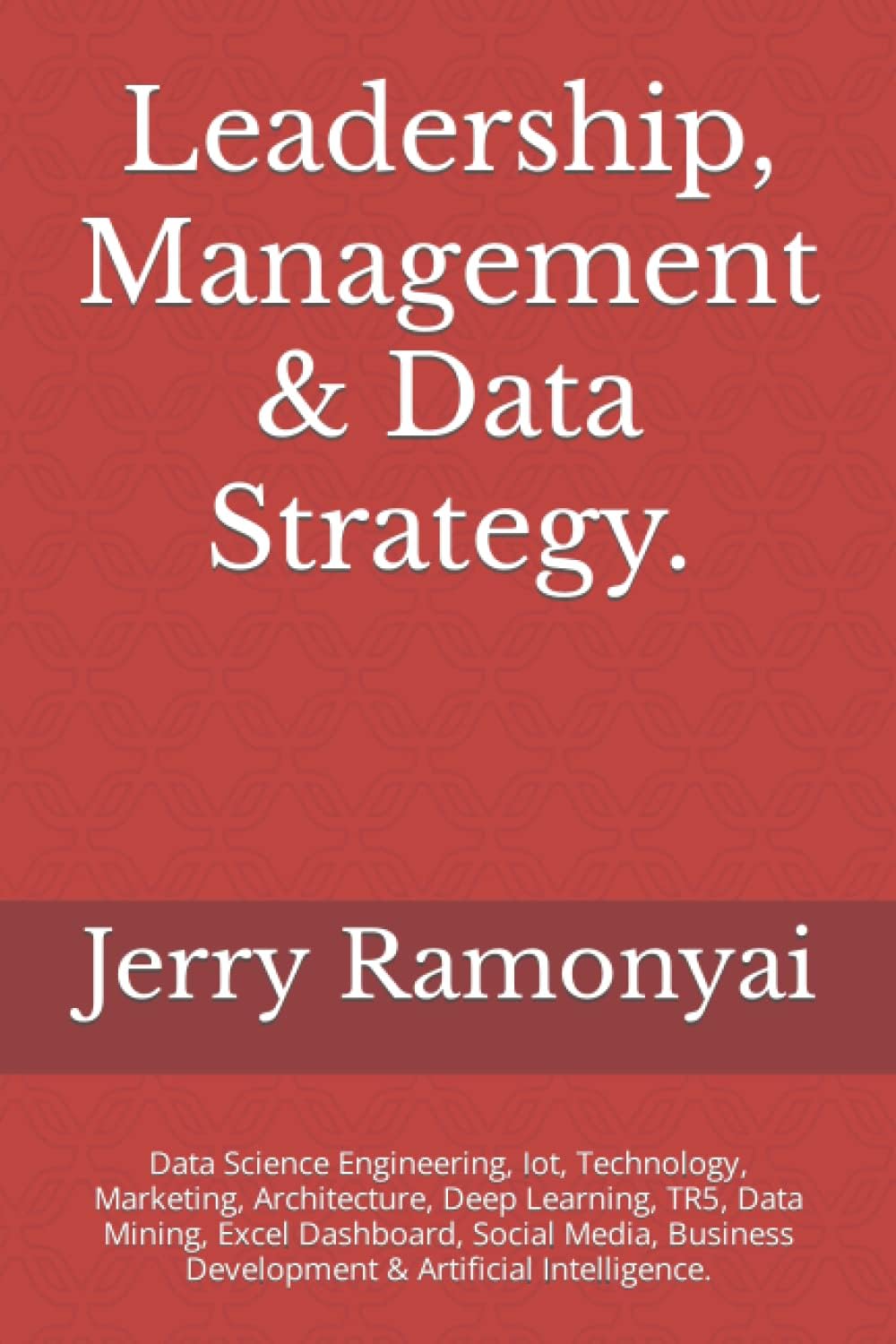Leadership, Management & Data Strategy.: Data Science Engineering, Iot, Technology, Marketing, Architecture, Deep Learning, TR5, Data Mining, Excel ... Development & Artificial Intelligence.