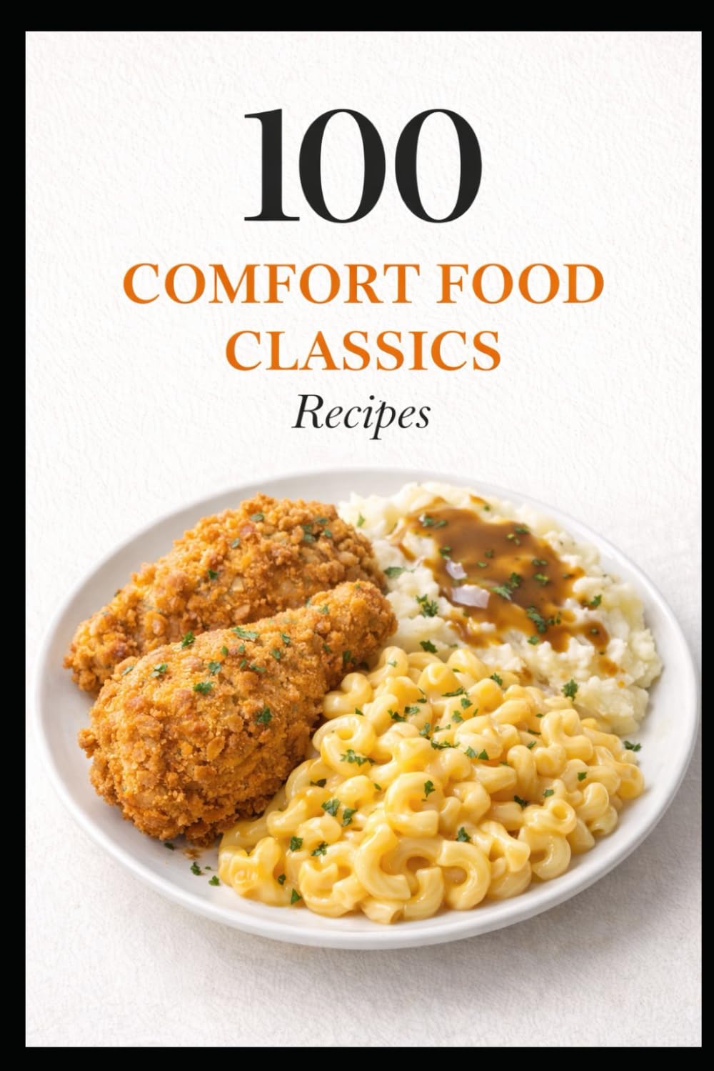 100 Comfort Food Classics Recipes: Timeless Favorites That Feel Like Home (100 Recipes)