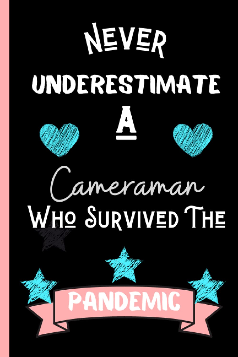 Never Underestimate A Cameraman Who Survived The Pandemic: Cameraman Notebook Journal For Men and Women, Funny Quarantine Cameraman... Gift Notebook, Appreciation Gifts